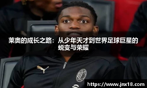 莱奥的成长之路：从少年天才到世界足球巨星的蜕变与荣耀